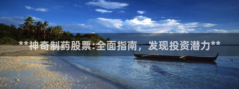 j9九游会老哥俱乐部交流区：**神奇制药股票:全面指南，发现投资潜力**
