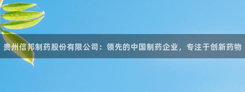 九游老哥俱乐部官网登录网址：贵州信邦制药股份有限公司：领先的中国制药企业，专注于创新药物