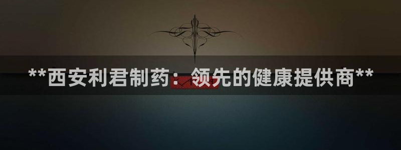 九游会老哥俱乐部交流社区：**西安利君制药：领先的健康提供商**