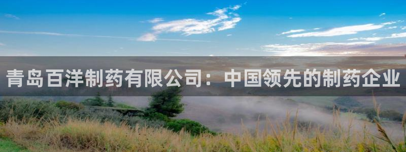 九游老哥俱乐部官网登录：青岛百洋制药有限公司：中国领先的制药企业