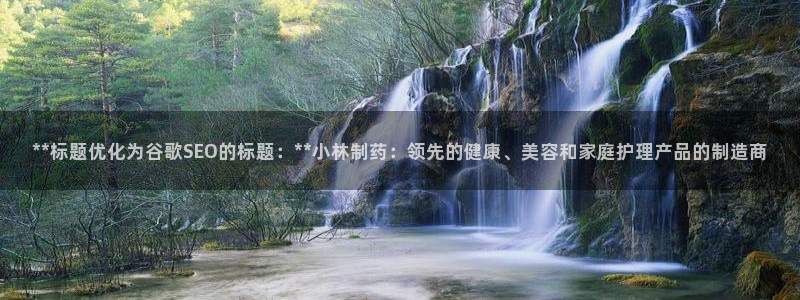 九游会老哥必备的交流社区：**标题优化为谷歌SEO的标题：**小林制药：领先的健康、美容和家庭护理产品的制造商