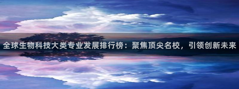 老哥俱乐部是干什么的啊：全球生物科技大类专业发展排行榜：聚焦顶尖名校，引领创新未来