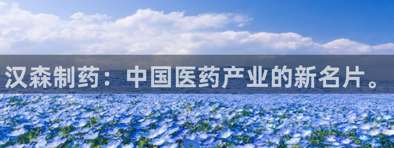 九游会老哥俱乐部必备的交流社区：汉森制药：中国医药产业的新名片。