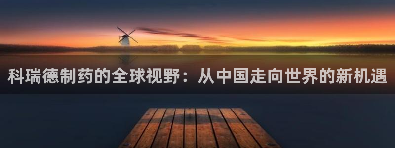 老哥吧九游会下架吗：科瑞德制药的全球视野：从中国走向世界的新