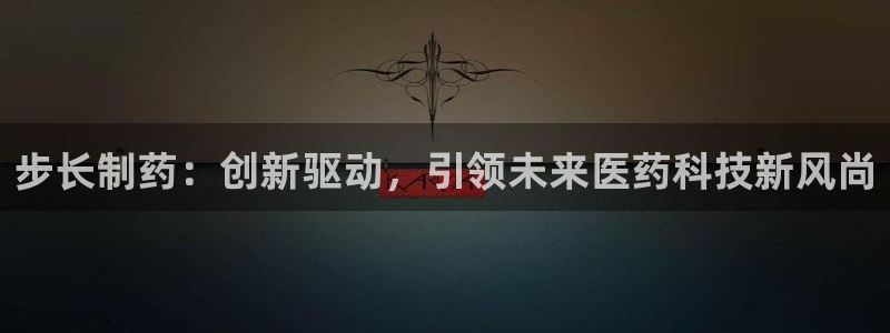 ag九游老哥俱乐部：步长制药：创新驱动，引领未来医药科技新风尚