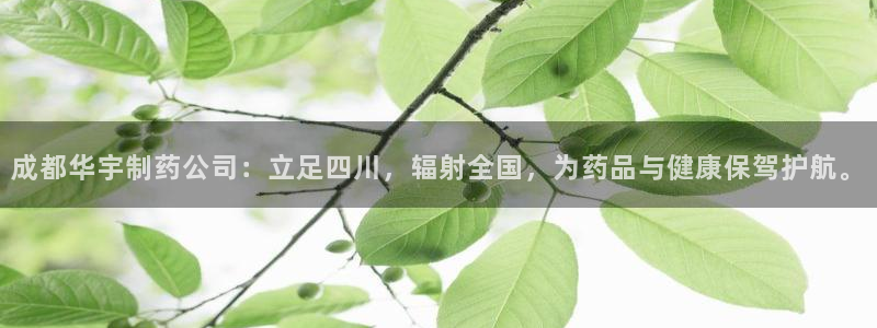 九游老哥俱乐部官网登录网址:成都华宇制药公司:立足四川,辐射